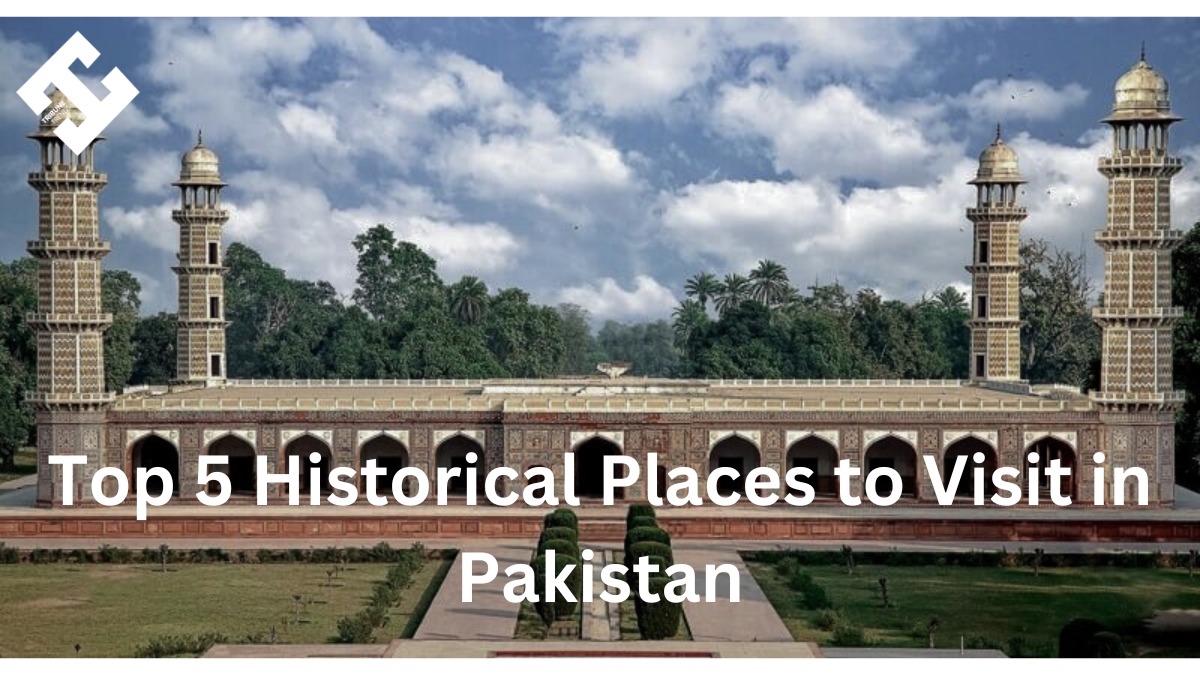 Top 5 Historical Places to Visit in Pakistan